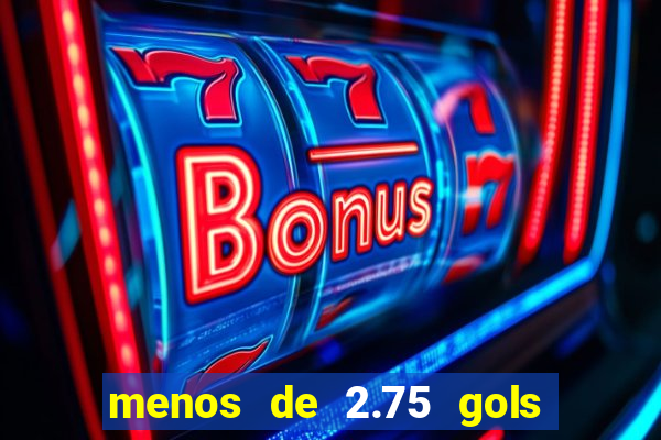 menos de 2.75 gols o que significa